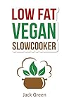 Vegan: Slow Cooker-Low Fat Vegan Recipes For Rapid Weight Loss-Vegan Diet (Raw Till 4,Raw Vegan diet, 80/10/10 Diet) (Slow cooker recipes,Vegan Slow Cooker, ... diet, 80/10/10 Diet, High protein low carb)