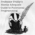 Professor Frisby's Mostly Adequate Guide to Functional Programming