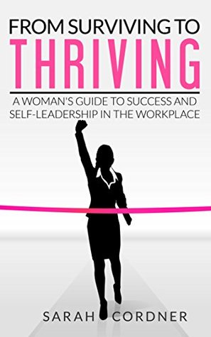 From Surviving To Thriving: A Woman's Guide to Success and Self-Leadership in the Workplace (Kindle Edition)
