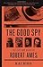 The Good Spy: The Life and Death of Robert Ames
