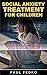Social Anxiety Treatment For Children: Understanding Social Anxiety Disorder in Young Children and Adolescents