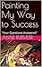 Painting My Way to Success by Anne Ruemler