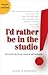 I'd Rather Be in the Studio by Alyson Stanfield