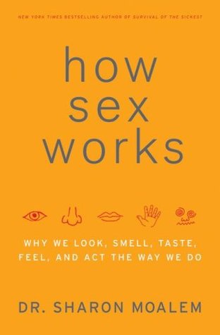 How Sex Works: Why We Look, Smell, Taste, Feel, and Act the Way We Do (Hardcover)