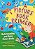 A Picture Book Primer: Understanding and Using Picture Books