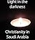 Light in the Darkness: Christianity in Saudi Arabia