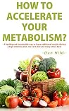 How to Accelerate Your Metabolism?: A healthy and sustainable way to loose additional weight during a high intensity diet, low carb diet and many other diets. How to Accelerate Your Metabolism?: A healthy and sustainable way to loose additional weight during a high intensity diet, low carb diet and many other diets.