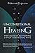 UNCONDITIONAL HEALING: The Value Of Sustaining A High Vibrational Rate