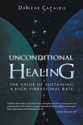 UNCONDITIONAL HEALING: The Value Of Sustaining A High Vibrational Rate (Kindle Edition)