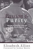 Passion and Purity: Learning to Bring Your Love Life Under Christ&#x27;s Control 
