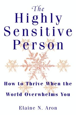 The Highly Sensitive Person: How to Survive and Thrive When the World Overwhelms You