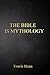 The Bible Is Mythology by Travis Haan