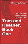 Tom and Heather, Book One: A True-Life Modern Love Story: Reborne of Lust, Passion and...Mischievous Adventure (Tom and Heather, A Trilogy 1)