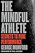 The Mindful Athlete: Secrets to Pure Performance