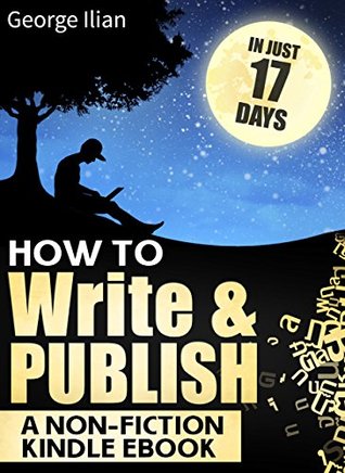 How to Write and Publish a Non-Fiction Kindle eBook in Just 17 Days: (The Ultimate Self Publishing Guide to Write and Launch a Great Book on Amazon Kindle)