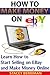 How to Make Money on eBay: Learn How to Start Selling on EBay and Make Money Online