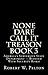 None Dare Call It Treason Book 3 America's Subversive State Department Bloated With Security Risks