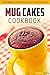 Mug Cakes Cookbook: 25 Delicious and Easy Mug Cake Recipes