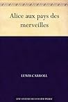Alice aux pays des merveilles by Lewis Carroll