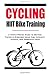 Cycling:HIIT Bike Training: A Simple Proven Guide to Getting Faster & Stronger Using High Intensity Interval Bike Workouts Today