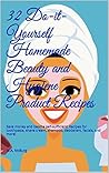 32 Do-it-Yourself Homemade Beauty and Hygiene Product Recipes: Save money and beome self-sufficient! Recipes for toothpaste, shave cream, shampoo, deoderant, facials, and more! 32 Do-it-Yourself Homemade Beauty and Hygiene Product Recipes: Save money and beome self-sufficient! Recipes for toothpaste, shave cream, shampoo, deoderant, facials, and more!