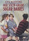 Our Sixth-Grade Sugar Babies by Eve Bunting