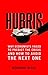 Hubris: Why Economists Failed to Predict the Crisis and How to Avoid the Next One
