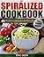 My Spiralized Cookbook: 40 Delicious Spiralized Recipes for Optimum Health, Weight loss & Wellness You Need To Know (Spiralizer, Spiralizer Cookbook, Spiralizer Recipes, Low Carb, Vegetable Recipes)