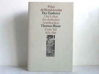 Der Zauberer: Das Leben des deutschen Schriftstellers Thomas Mann. Erster Teil 1875 - 1918