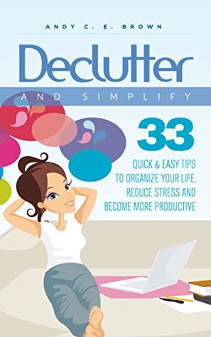 Declutter And Simplify - 33 Proven Ways To Declutter And Simplify Your Life (Kindle Edition)