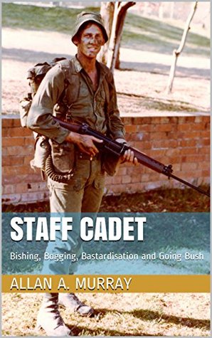 Staff Cadet: Bishing, Bogging and Bastardisation at Duntroon (From Boys' Brigade to Brigadier)