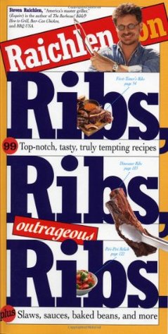 Raichlen on Ribs, Ribs, Outrageous Ribs: 99 Top-Notch, Tasty, Truly Tempting Recipes Plus Slaws, Sauces, Baked Beans, and More (Paperback)