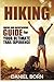 Hiking: Hiking and Backpacking Guide for Your Ultimate Trail Experience (Backpacking, Backpacking for Beginners, Hiking, Hiking for Beginners, Off Grid Living, Camping)