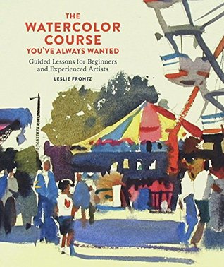 The Watercolor Course You've Always Wanted: Guided Lessons for Beginners and Experienced Artists (Kindle Edition)