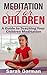 Meditation For Children: A Guide To Teaching Your Children Meditation