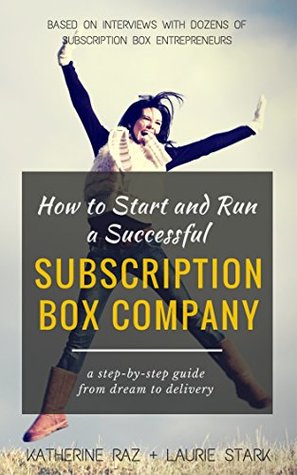 How to Start and Run a Successful Subscription Box Company: A step-by-step guide from dream to delivery (Kindle Edition)