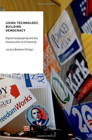 Using Technology, Building Democracy: Digital Campaigning and the Construction of Citizenship (Oxford Studies in Digital Politics)