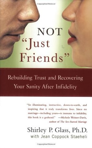 Not Just Friends Rebuilding Trust And Recovering Your Sanity After Infidelity By Shirley P Glass
