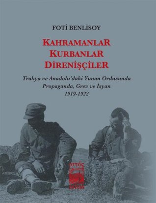 Kahramanlar, Kurbanlar, Direnişçiler: Trakya ve Anadolu’daki Yunan Ordusunda Propaganda, Grev ve İsyan 1919-1922 (Paperback)