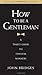 How to Be a Gentleman: A Timely Guide to Timeless Wisdom
