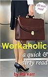 Workaholic: A Quick & Dirty Read