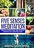 Meditation: Five Senses Meditation: Create a Stress-Free and Mindful Lifestyle in Five Minutes a Day (Mindfulness, Self-Care & Relaxation)