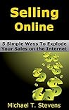 Selling Online: 5 Simple Ways To Explode Your Sales on the Internet