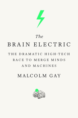 The Brain Electric: The Dramatic High-Tech Race to Merge Minds and Machines (Kindle Edition)