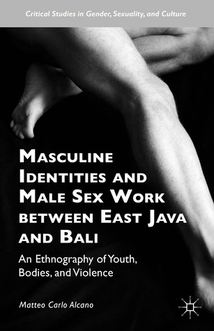 Masculine Identities and Male Sex Work between East Java and Bali: An Ethnography of Youth, Bodies, and Violence (Critical Studies in Gender, Sexuality, and Culture)