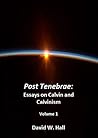 Post Tenebrae: Essays on Calvin and Calvinism Post Tenebrae: Essays on Calvin and Calvinism