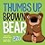 Thumbs Up, Brown Bear by Michael Dahl