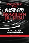 Mastering The 21 Immutable Principles Of Brazilian Jiu-Jitsu by Paulo Guillobel