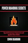Power Branding Secrets: Spark Customer Interest and Ignite Your Sales