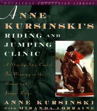 Anne Kursinski's Riding and Jumping Clinic: A Step-by-Step Course for Winning in the Hunter and Jumper Rings (Hardcover)